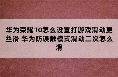 华为荣耀10怎么设置打游戏滑动更丝滑 华为防误触模式滑动二次怎么滑